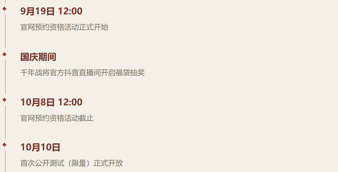 9月19日 12:00官网预约资格活动正式开始国庆期间千年战将官方抖音直播间开启福袋抽奖10月8日 12:00官网预约资格活动截止10月10日首次公开测试(限量)正式开放